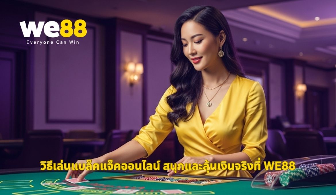 เล่นแบล็คแจ็คออนไลน์ได้เงินจริง พร้อมกติกาที่ WE88