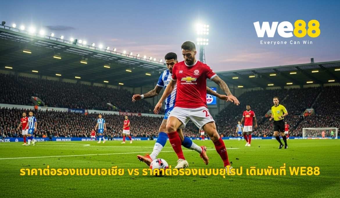 ราคาต่อรองเอเชีย vs ยุโรป เลือกแบบใดคุ้มกว่าที่ WE88